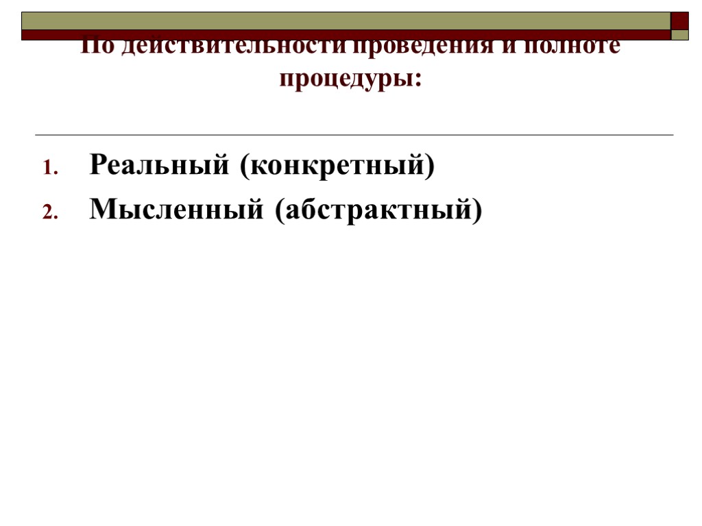 По действительности проведения и полноте процедуры: Реальный (конкретный) Мысленный (абстрактный)